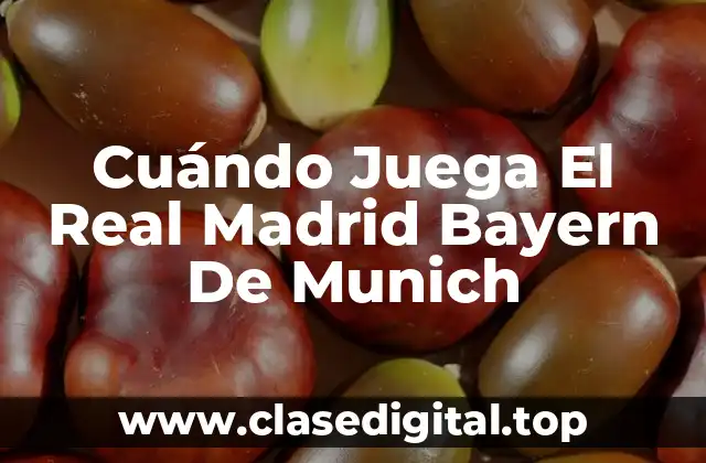 Cuándo Juega El Real Madrid Bayern De Munich