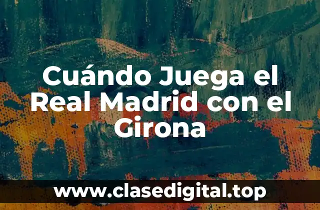 Cuándo Juega el Real Madrid con el Girona
