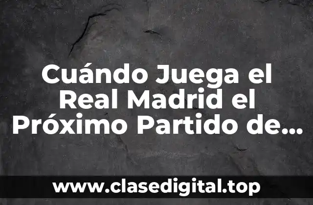 Cuándo Juega el Real Madrid el Próximo Partido de Champions
