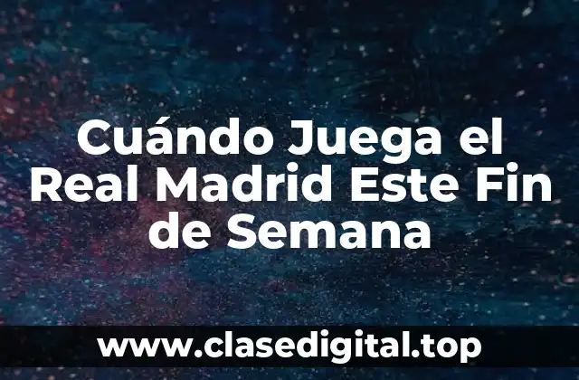 Cuándo Juega el Real Madrid Este Fin de Semana