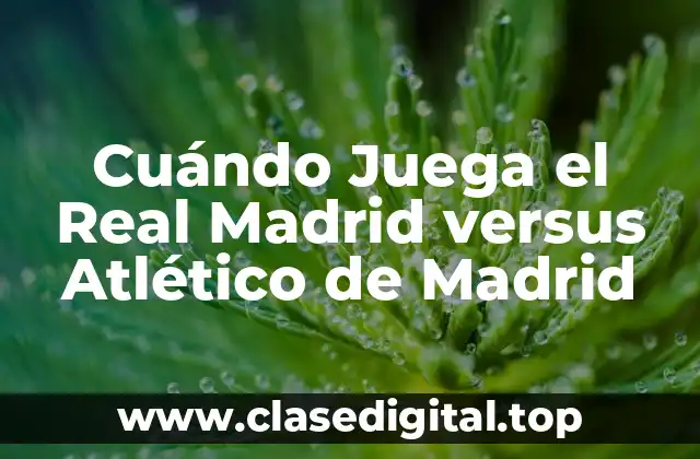 Cuándo Juega el Real Madrid versus Atlético de Madrid