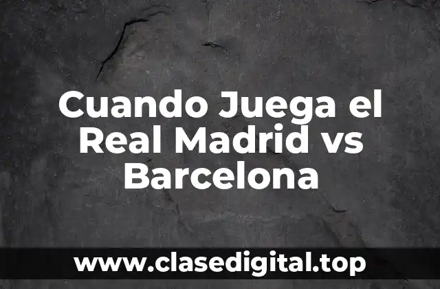 Cuando Juega el Real Madrid vs Barcelona