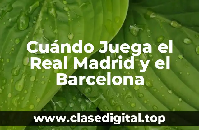 Cuándo Juega el Real Madrid y el Barcelona