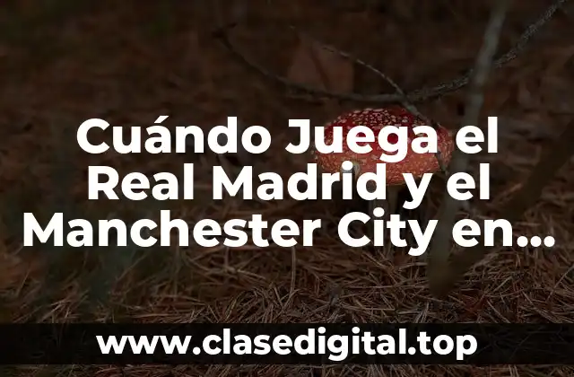 Cuándo Juega el Real Madrid y el Manchester City en la Champions League