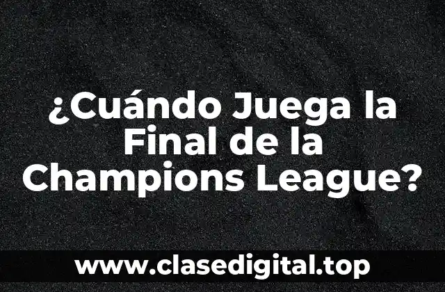 ¿Cuándo Juega la Final de la Champions League?