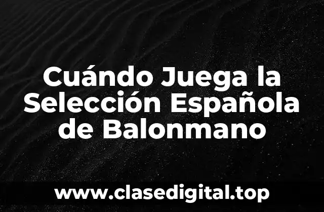 Cuándo Juega la Selección Española de Balonmano