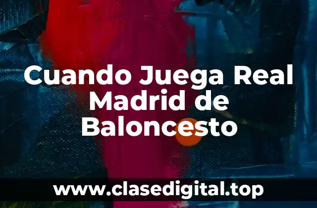 Cuando Juega Real Madrid de Baloncesto