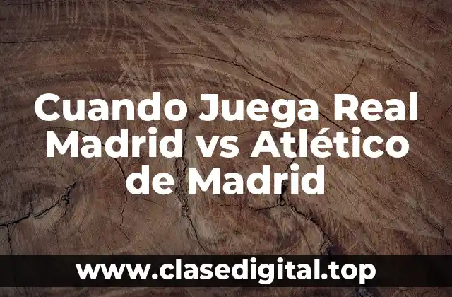 Cuando Juega Real Madrid vs Atlético de Madrid