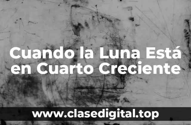 Cuando la Luna Está en Cuarto Creciente