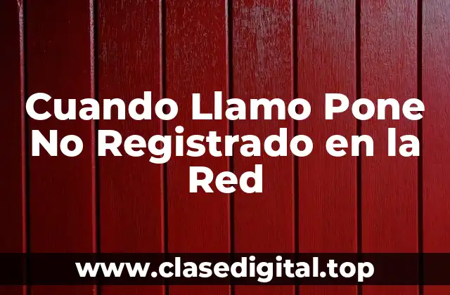 Cuando Llamo Pone No Registrado en la Red