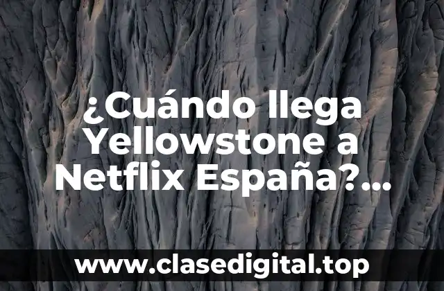 ¿Qué es Yellowstone y por qué es tan popular?