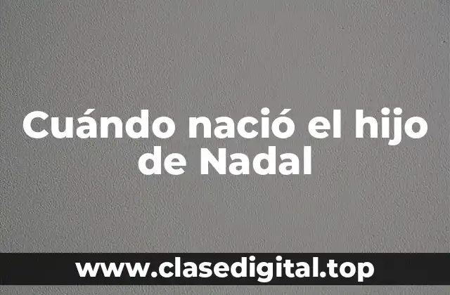 Cuándo nació el hijo de Nadal