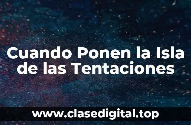 ¿Qué es Cuando Ponen la Isla de las Tentaciones?