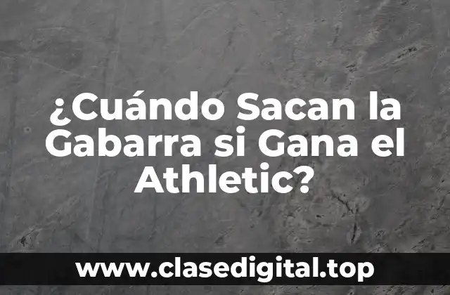 ¿Cuándo Sacan la Gabarra si Gana el Athletic?