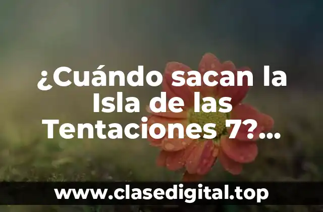 ¿Cuándo sacan la Isla de las Tentaciones 7? Fecha de estreno y todo lo que necesitas saber