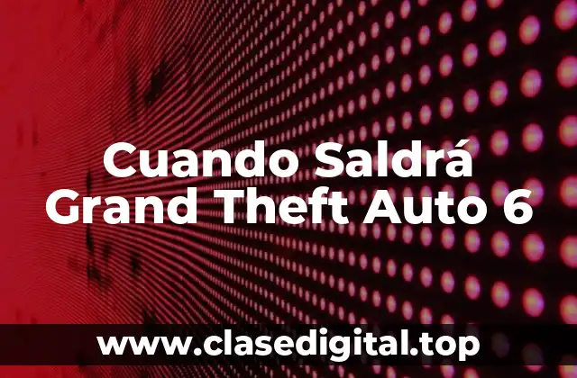 Cuando Saldrá Grand Theft Auto 6