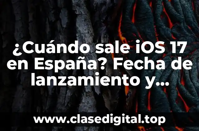 ¿Cuándo sale iOS 17 en España? Fecha de lanzamiento y características