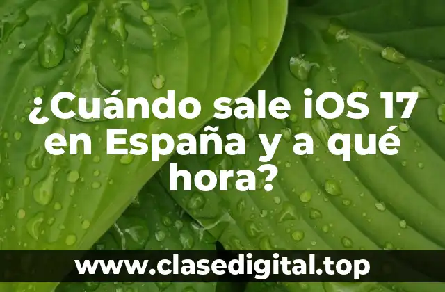 ¿Cuándo sale iOS 17 en España y a qué hora?