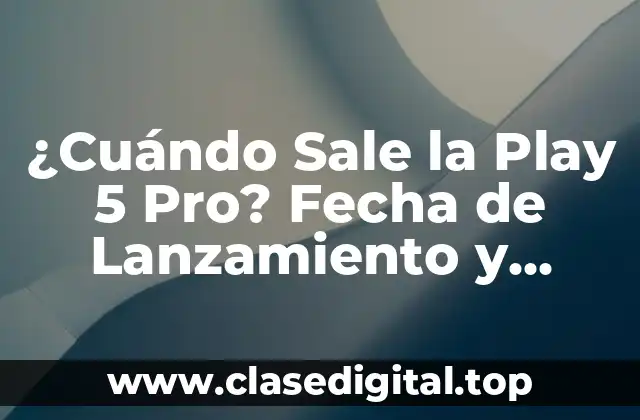 ¿Cuándo Sale la Play 5 Pro? Fecha de Lanzamiento y Características