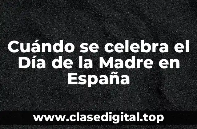 Cuándo se celebra el Día de la Madre en España