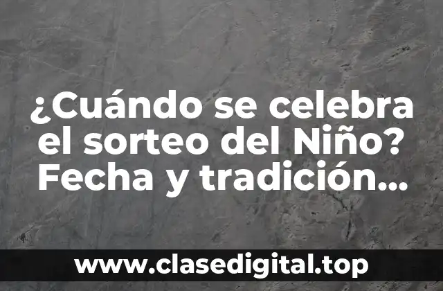 ¿Cuándo se celebra el sorteo del Niño? Fecha y tradición detrás de esta celebración