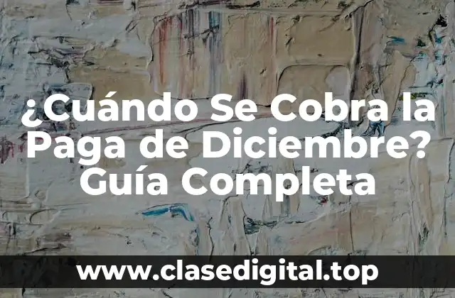 ¿Cuándo Se Cobra la Paga de Diciembre? Guía Completa