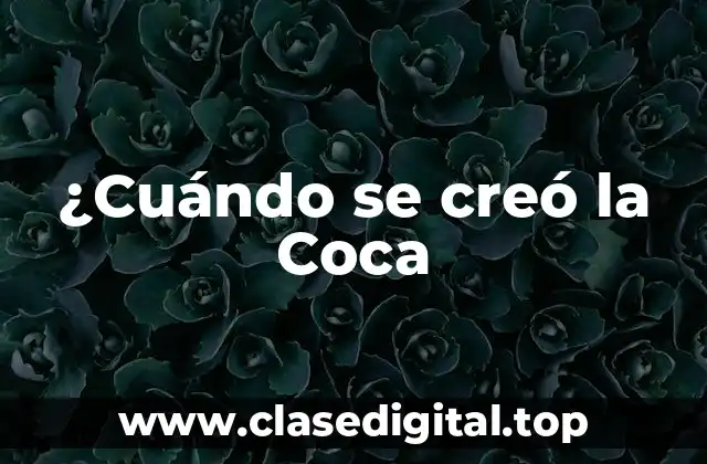 ¿Cuándo se creó la Coca