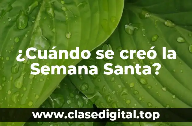 ¿Cuándo se creó la Semana Santa?