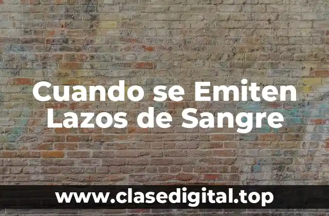 Cuando se Emiten Lazos de Sangre