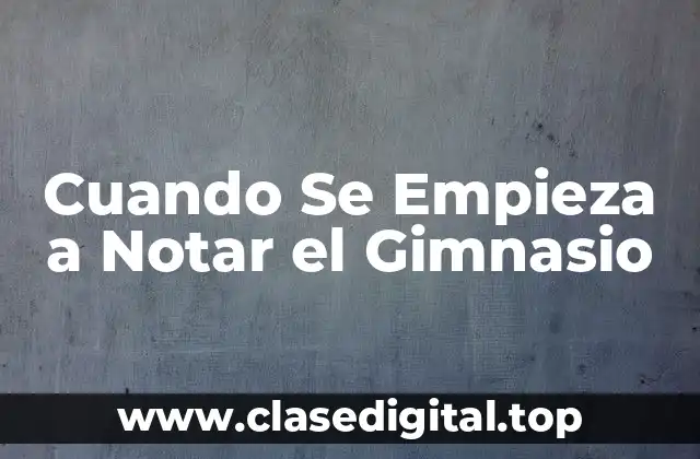 Cuando Se Empieza a Notar el Gimnasio