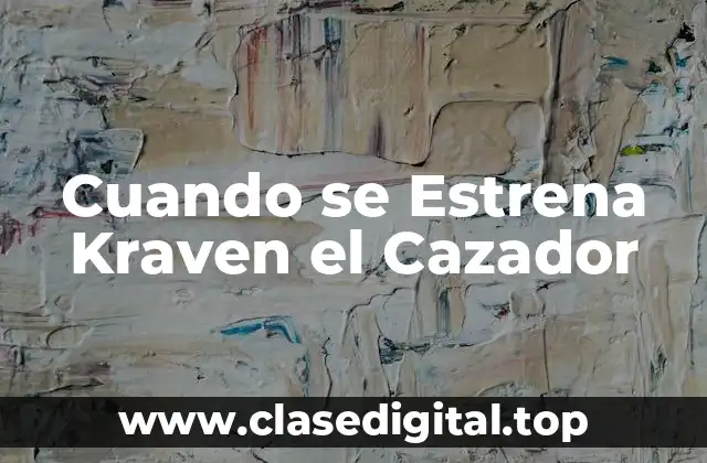 Cuando se Estrena Kraven el Cazador