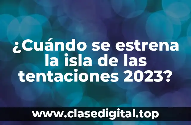 ¿Cuándo se estrena la isla de las tentaciones 2023?
