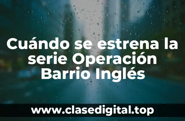 Cuándo se estrena la serie Operación Barrio Inglés