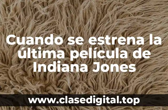 Cuando se estrena la última película de Indiana Jones