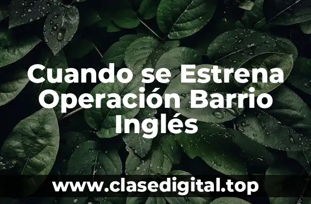 Cuando se Estrena Operación Barrio Inglés