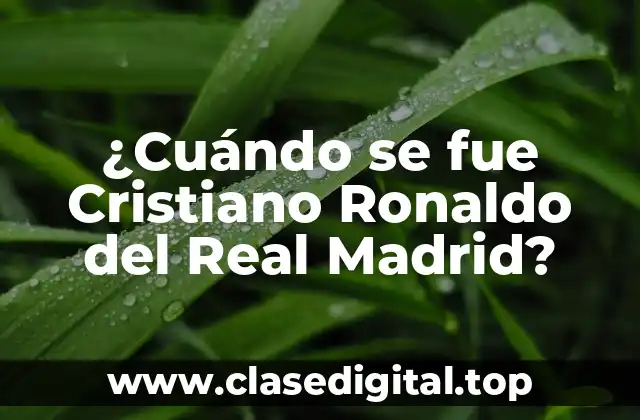 ¿Cuándo se fue Cristiano Ronaldo del Real Madrid?