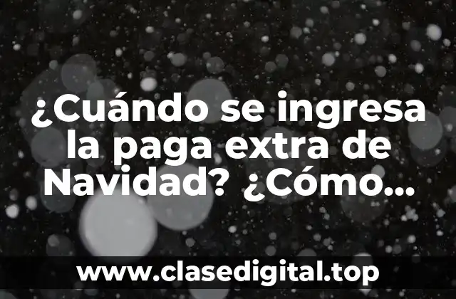 ¿Cuándo se ingresa la paga extra de Navidad? ¿Cómo funciona?