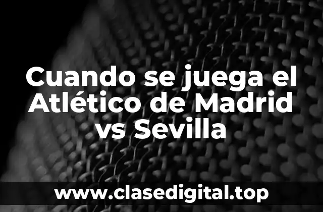 Cuando se juega el Atlético de Madrid vs Sevilla