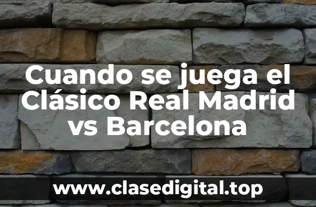 Cuando se juega el Clásico Real Madrid vs Barcelona