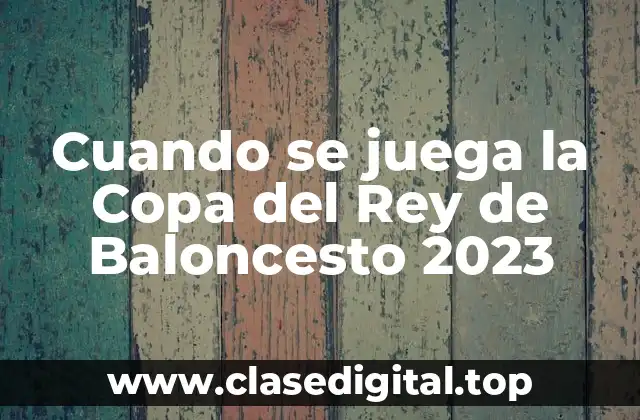 Cuando se juega la Copa del Rey de Baloncesto 2023