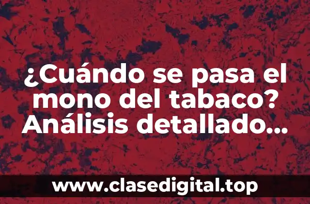 ¿Cuándo se pasa el mono del tabaco? Análisis detallado del síndrome de abstinencia