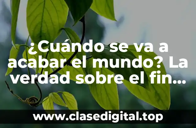 ¿Cuándo se va a acabar el mundo? La verdad sobre el fin del mundo