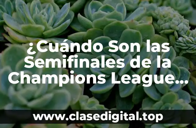 ¿Cuándo Son las Semifinales de la Champions League 2023?