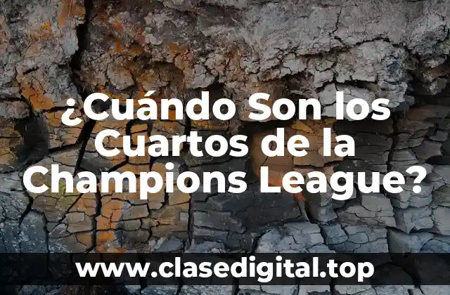 ¿Cuándo Son los Cuartos de la Champions League?