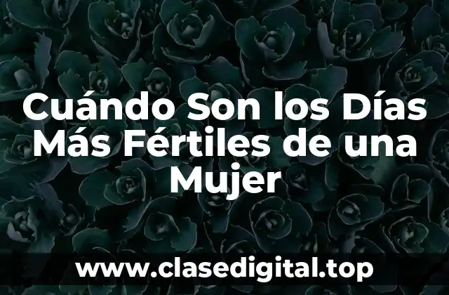 Cuándo Son los Días Más Fértiles de una Mujer