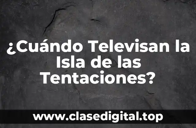¿Cuándo Televisan la Isla de las Tentaciones?