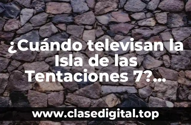 ¿Cuándo televisan la Isla de las Tentaciones 7? Programación y Horarios