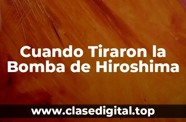 Cuando Tiraron la Bomba de Hiroshima