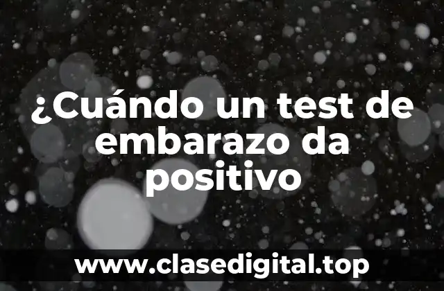 ¿Cuándo un test de embarazo da positivo