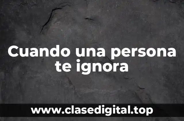Cuando una persona te ignora